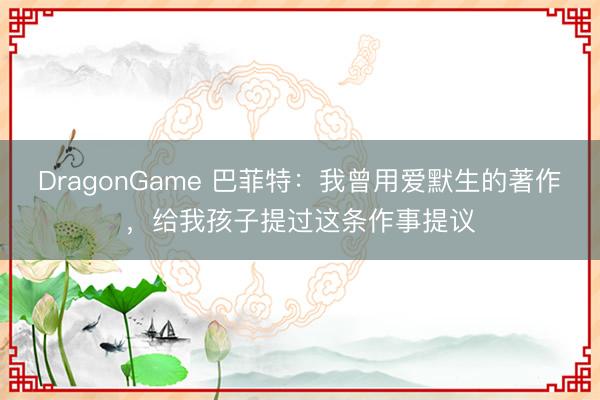 DragonGame 巴菲特:我曾用爱默生的著作,给我孩子提过这条作事提议