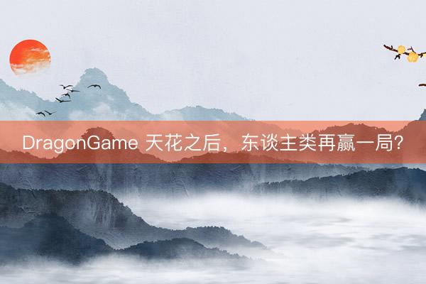 DragonGame 天花之后，东谈主类再赢一局？