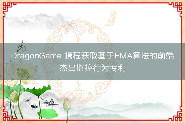 DragonGame 携程获取基于EMA算法的前端杰出监控行为专利