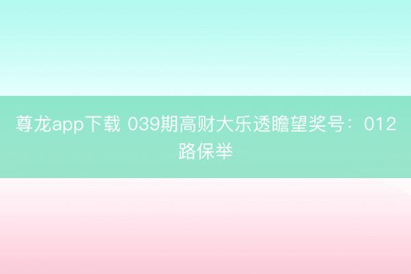 尊龙app下载 039期高财大乐透瞻望奖号：012路保举