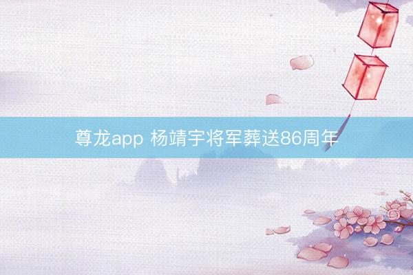 尊龙app 杨靖宇将军葬送86周年